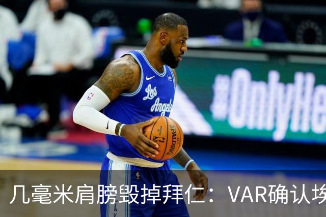 几毫米肩膀毁掉拜仁：VAR确认埃泽不越位