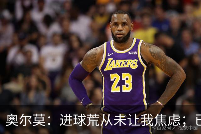 奥尔莫：进球荒从未让我焦虑；已为巴黎和国家德比做好准备