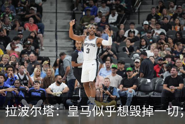 拉波尔塔：皇马似乎想毁掉一切；好在特瓦斯不会被吓倒
