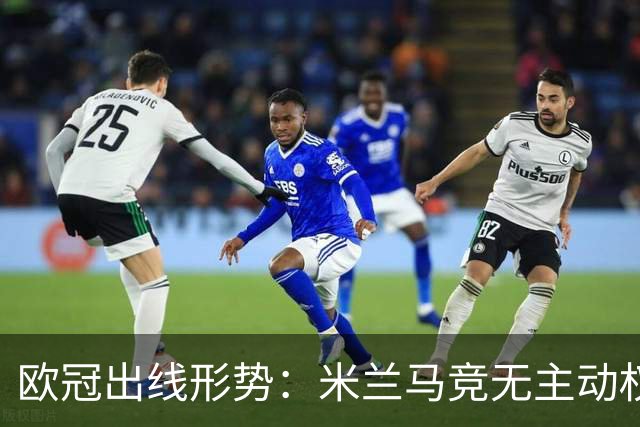 欧冠出线形势：米兰马竞无主动权 巴萨岌岌可危