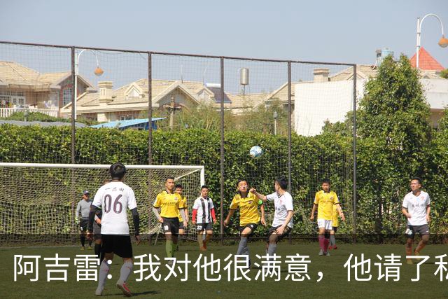 阿吉雷：我对他很满意，他请了私人营养师